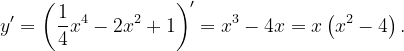 \dpi{120} y'=\left (\frac{1}{4}x^{4}-2x^{2}+1 \right )'=x^{3}-4x=x\left ( x^{2}-4 \right ).